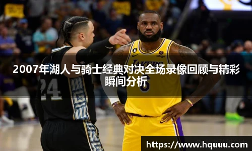 2007年湖人与骑士经典对决全场录像回顾与精彩瞬间分析